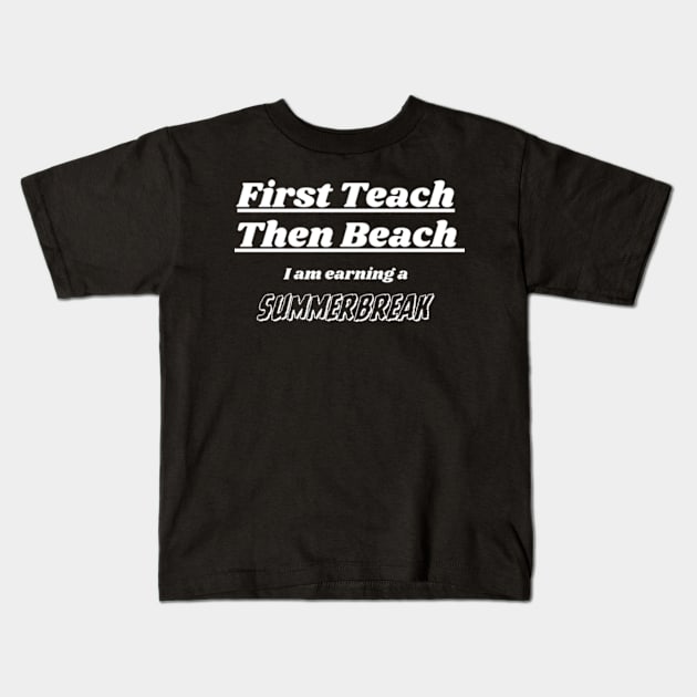 First Teach Then Beach I Am Earning A Summer Break Kids T-Shirt by Davidsmith